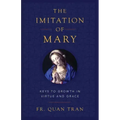 The Imitation of Mary: Keys to Growth in Virtue and Grace