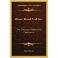 Blood, Bread and Fire: The Christian's Three-Fold Experience