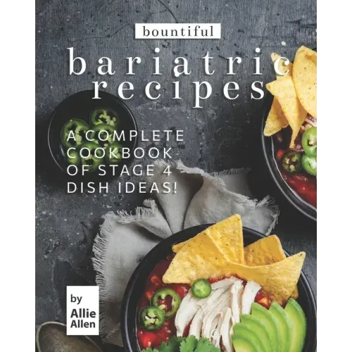 Bountiful Bariatric Recipes: A Complete Cookbook of Stage 4 Dish Ideas!