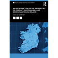 An Introduction to the Geopolitics of Conflict, Nationalism, and Reconciliation in Ireland