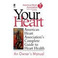 Your Heart: American Heart Association's Complete Guide to Heart Health