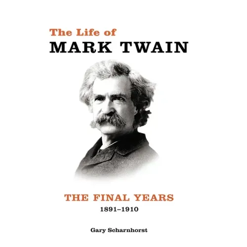 The Life of Mark Twain: The Final Years, 1891-1910 Volume 3