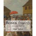 Bones (1915). By: Edgar Wallace: Bones. Being Further Adventures in Mr. Commissioner Sanders' Country