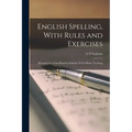 English Spelling, With Rules and Exercises: Intended As a Class-Book for Schools, Or for Home Teaching