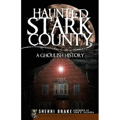 Haunted Stark County: A Ghoulish History