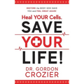 Heal Your Cells. Save Your Life!: Restore the body God gave you and feel great again!