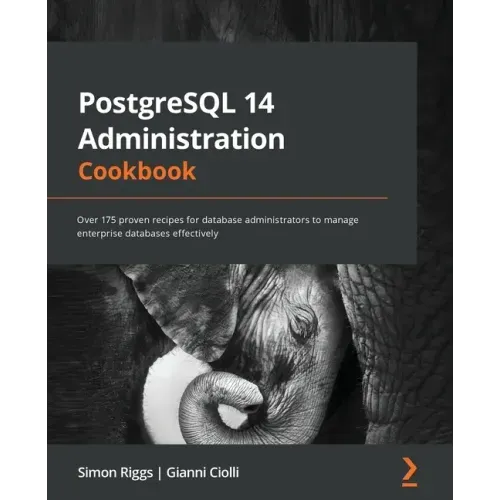 PostgreSQL 14 Administration Cookbook: Over 175 proven recipes for database administrators to manage enterprise databases effectively