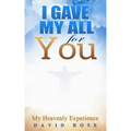 I Gave My All For You: My Heavenly Experience