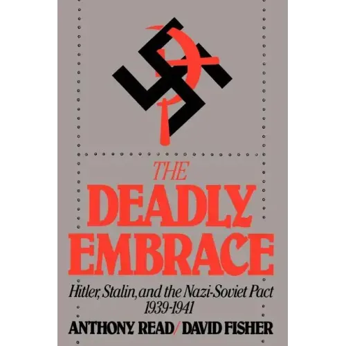 The Deadly Embrace: Hitler, Stalin and the Nazi-Soviet Pact, 1939-1941