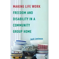 Making Life Work: Freedom and Disability in a Community Group Home