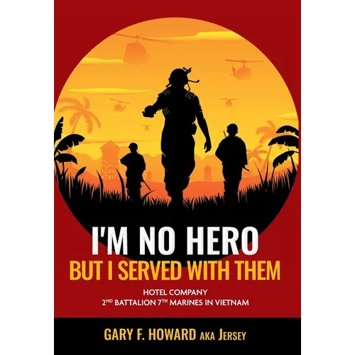 I'm No Hero, But I Served With Them: Hotel Company 2nd Battalion 7th Marines In Vietnam