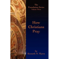 How Christians Pray: The Foundation Series Volume Three