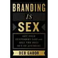 Branding Is Sex: Get Your Customers Laid and Sell the Hell Out of Anything