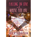 Falling in Love with Where You Are: A Year of Prose and Poetry on Radically Opening Up to the Pain and Joy of Life