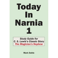 Today In Narnia 1: Study Guide for C. S. Lewis's Classic Story The Magician's Nephew