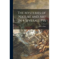 The Mysteries of Nature and Art in 4 Severall Pts