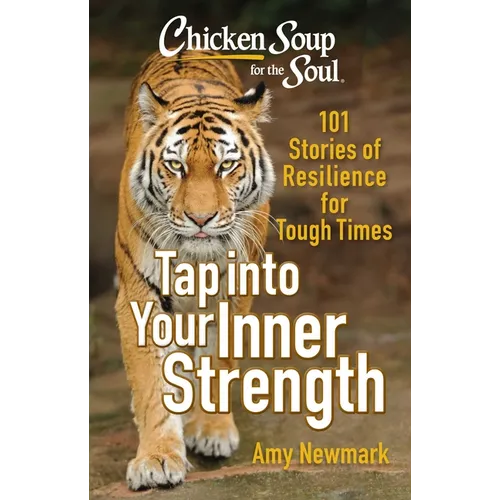 Chicken Soup for the Soul: Tap Into Your Inner Strength: 101 Stories of Resilience for Tough Times