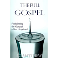 The Full Gospel: Reclaiming the Gospel of the Kingdom