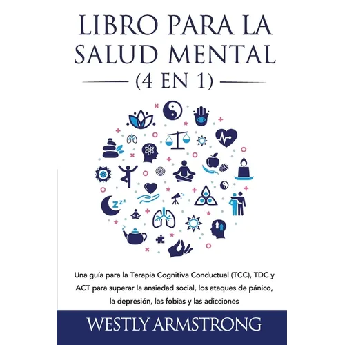 Libro para la Salud Mental (4 en 1): Una guía para la Terapia Cognitiva Conductual (TCC), TDC y ACT para superar la ansiedad social, los ataques de pá