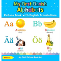 My First Finnish Alphabets Picture Book with English Translations: Bilingual Early Learning & Easy Teaching Finnish Books for Kids