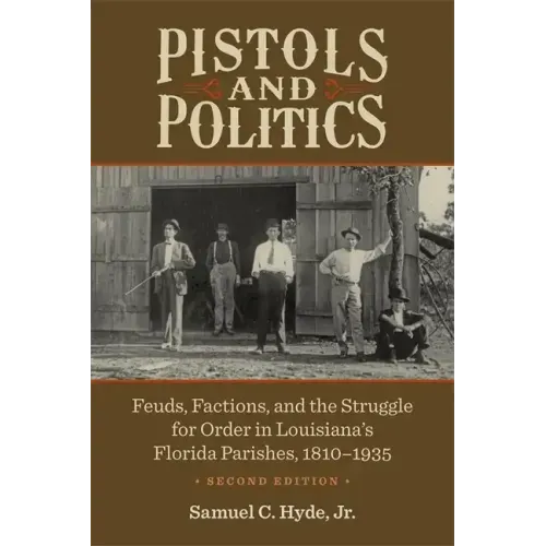 Pistols and Politics: Feuds, Factions, and the Struggle for Order in Louisiana's Florida Parishes, 1810-1935
