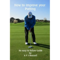 How to improve your Putting: An easy to follow Guide which will improve your Golf
