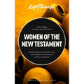Women of the New Testament: A Bible Study on How Followers of Jesus Transcended Culture and Transformed Communities