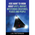 Kids Want to Know About: UFO's, Bigfoot, Mysterious Creatures, Mysterious Places, Mysterious People