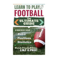 Football: Learn to Play Football: The Ultimate Guide to Understand Football Rules, Football Positions, Football Statistics and W