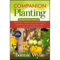 Companion Planting: The Beginner's Guide to Raising Organic Vegetables Gardens. Great for Reducing Pests Without Chemicals, Ensuring a Bet