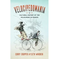 Velocipedomania: A Cultural History of the Velocipede in France