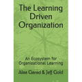 The Learning Driven Organization: An Ecosystem for Organizational Learning