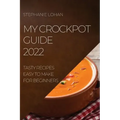 My Crockpot Guide 2022: Tasty Recipes Easy to Make for Beginners