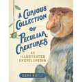 A Curious Collection of Peculiar Creatures: An Illustrated Encyclopedia