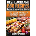 Best Backyard BBQ Recipes from Around the World: Quick and Easy Grilling Recipes: Favorite BBQ recipes from North America, South America, Caribbeans,