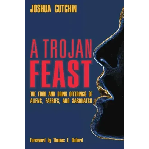 A Trojan Feast: The Food and Drink Offerings of Aliens, Faeries, and Sasquatch