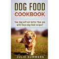 Dog Food Cookbook: Your Dog Will Eat Better Than you!