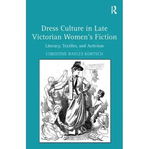 Dress Culture in Late Victorian Women's Fiction: Literacy, Textiles, and Activism