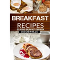 Breakfast Recipes: Delicious Breakfast Cookbook