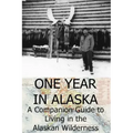 One Year in Alaska: A Companion Guide to Living in the Alaskan Wilderness