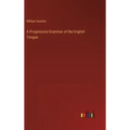 A Progressive Grammar of the English Tongue