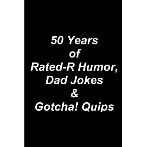 50 Years of Rated-R Humor, Dad Jokes & Gotcha! Quips