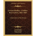 Leverett Bradley, a Soldier-Boy's Letters, 1862-1865: A Man's Work in the Ministry