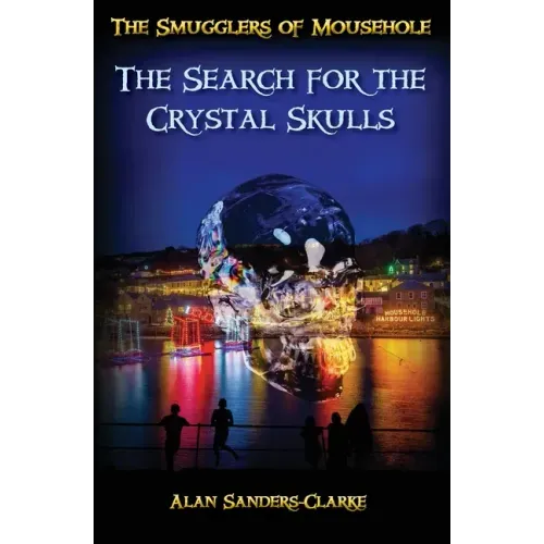 The Smugglers of Mousehole: Book 4: The Search for the Crystal Skulls
