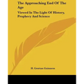 The Approaching End of the Age: Viewed in the Light of History, Prophecy and Science