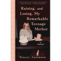 Raising, and Losing, My Remarkable Teenage Mother: A Memoir