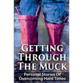 Getting Through The Muck: Personal Stories Of Overcoming Hard Times