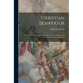 Christian Behaviour: A Holy Life The Beauty Of Christianity: The Fear Of God: And Exhortation To Unity And Peace
