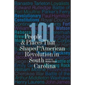 101 People and Places That Shaped the American Revolution in South Carolina
