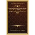 Bridge Specifications, Design Of Plate Girders, Design Of A Highway Truss Bridge, Design Of A Railroad Truss Bridge (1908)